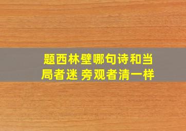 题西林壁哪句诗和当局者迷 旁观者清一样